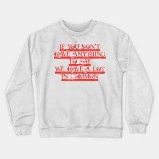 If you Don´t Have Anything to Say Crewneck Sweatshirt